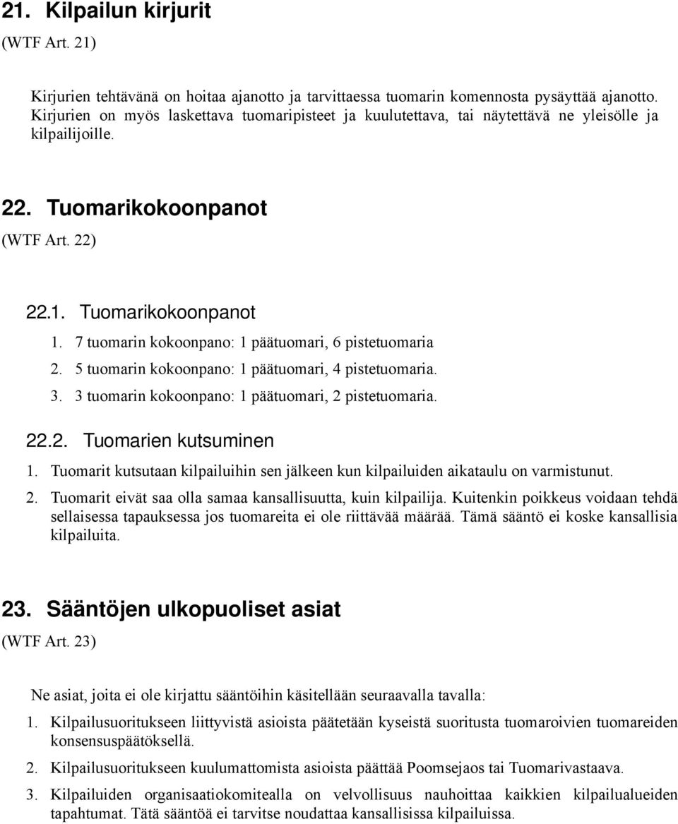 7 tuomarin kokoonpano: 1 päätuomari, 6 pistetuomaria 2. 5 tuomarin kokoonpano: 1 päätuomari, 4 pistetuomaria. 3. 3 tuomarin kokoonpano: 1 päätuomari, 2 pistetuomaria. 22.2. Tuomarien kutsuminen 1.