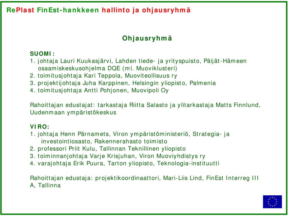 toimitusjohtaja Antti Pohjonen, Muovipoli Oy Rahoittajan edustajat: tarkastaja Riitta Salasto ja ylitarkastaja Matts Finnlund, Uudenmaan ympäristökeskus VIRO: 1.