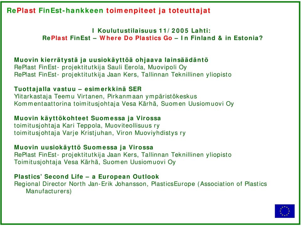 Tuottajalla vastuu esimerkkinä SER Ylitarkastaja Teemu Virtanen, Pirkanmaan ympäristökeskus Kommentaattorina toimitusjohtaja Vesa Kärhä, Suomen Uusiomuovi Oy Muovin käyttökohteet Suomessa ja Virossa