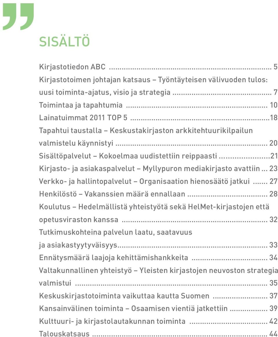 ..21 Kirjasto- ja asiakaspalvelut Myllypuron mediakirjasto avattiin... 23 Verkko- ja hallintopalvelut Organisaation hienosäätö jatkui... 27 Henkilöstö Vakanssien määrä ennallaan.