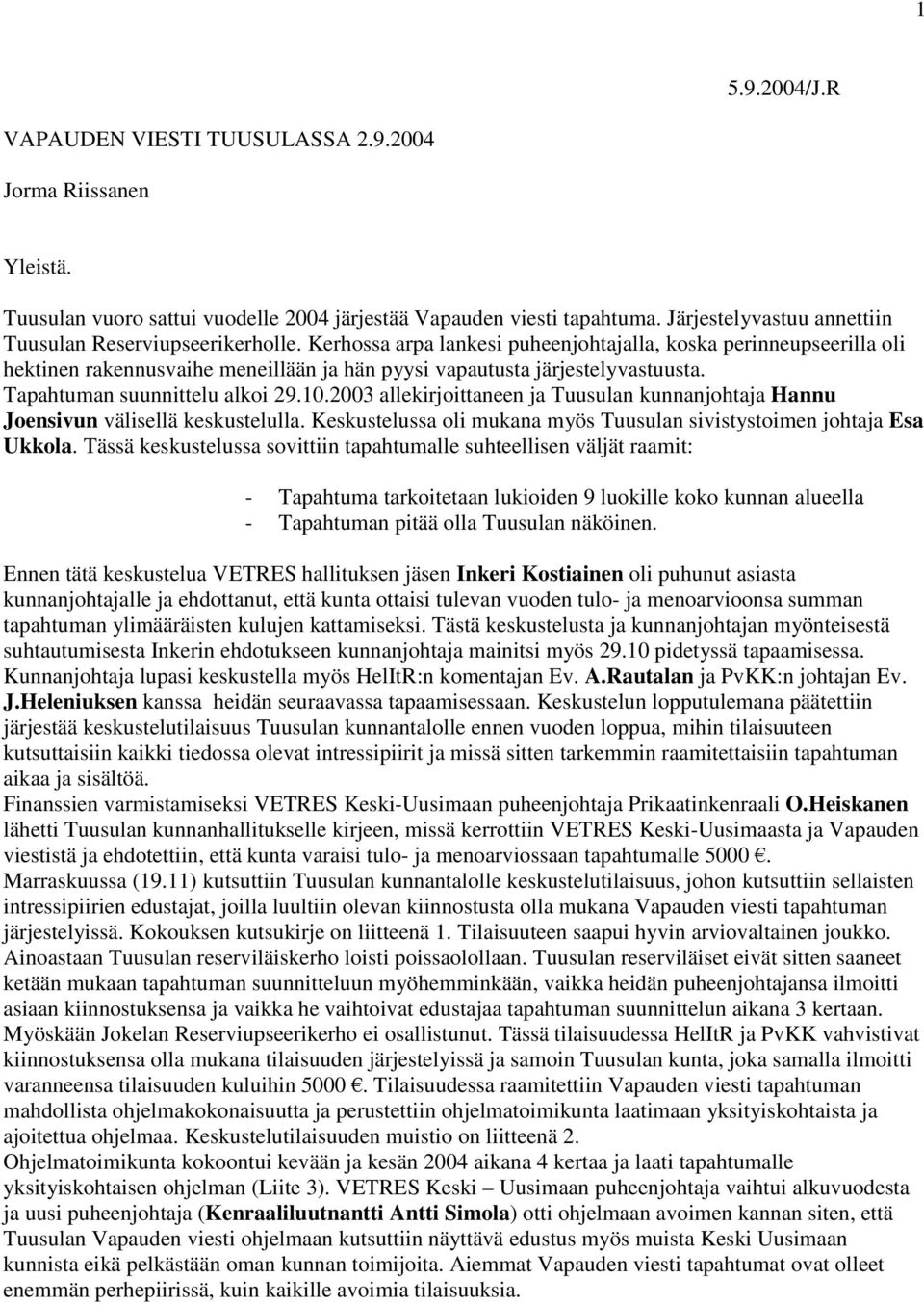 Kerhossa arpa lankesi puheenjohtajalla, koska perinneupseerilla oli hektinen rakennusvaihe meneillään ja hän pyysi vapautusta järjestelyvastuusta. Tapahtuman suunnittelu alkoi 29.10.