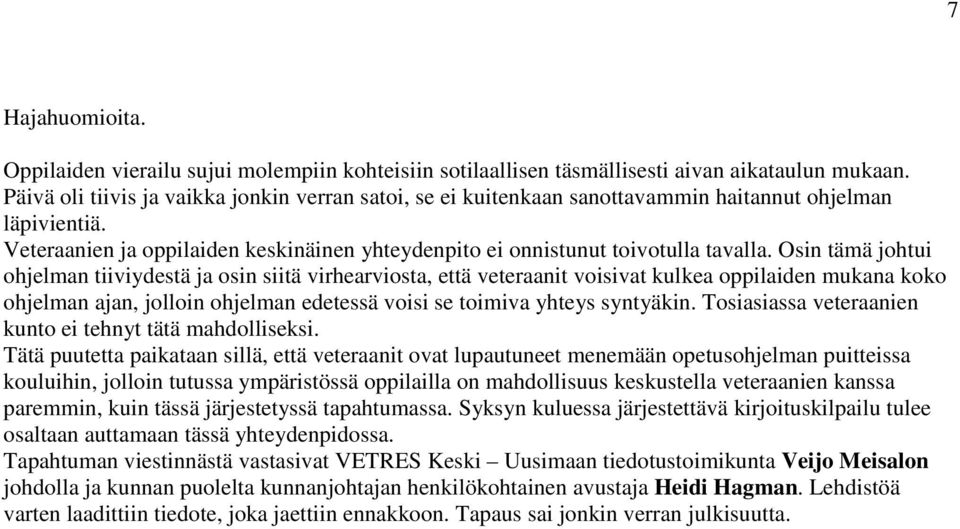 Osin tämä johtui ohjelman tiiviydestä ja osin siitä virhearviosta, että veteraanit voisivat kulkea oppilaiden mukana koko ohjelman ajan, jolloin ohjelman edetessä voisi se toimiva yhteys syntyäkin.