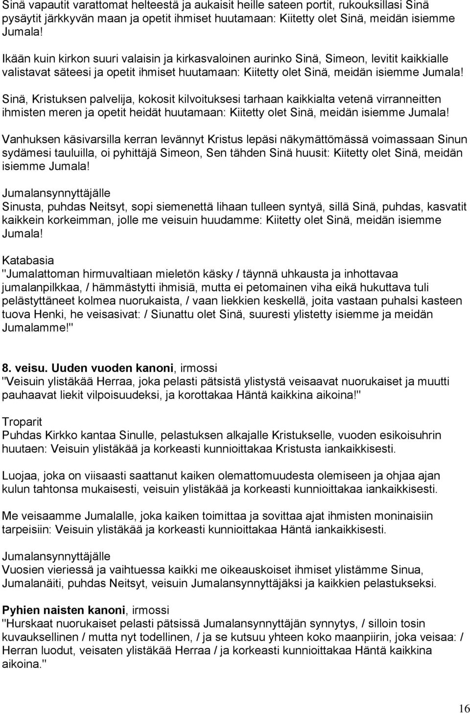 Sinä, Kristuksen palvelija, kokosit kilvoituksesi tarhaan kaikkialta vetenä virranneitten ihmisten meren ja opetit heidät huutamaan: Kiitetty olet Sinä, meidän isiemme Jumala!