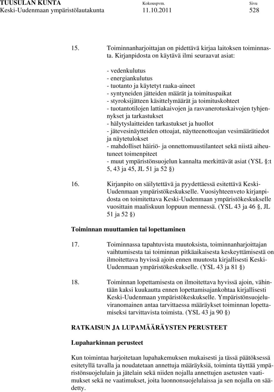 ja toimituskohteet - tuotantotilojen lattiakaivojen ja rasvanerotuskaivojen tyhjennykset ja tarkastukset - hälytyslaitteiden tarkastukset ja huollot - jätevesinäytteiden ottoajat, näytteenottoajan