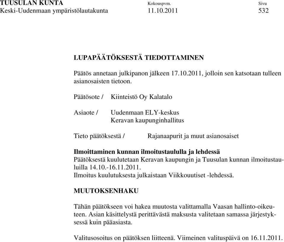 Päätöksestä kuulutetaan Keravan kaupungin ja Tuusulan kunnan ilmoitustauluilla 14.10.-16.11.2011. Ilmoitus kuulutuksesta julkaistaan Viikkouutiset -lehdessä.