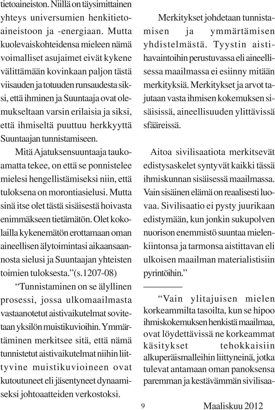 varsin erilaisia ja siksi, että ihmiseltä puuttuu herkkyyttä Suuntaajan tunnistamiseen.