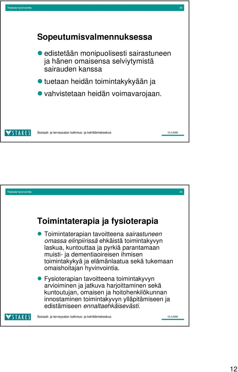 Tiedosta hyvinvointia 24 Toimintaterapia ja fysioterapia Toimintaterapian tavoitteena sairastuneen omassa elinpiirissä ehkäistä toimintakyvyn laskua, kuntouttaa ja pyrkiä