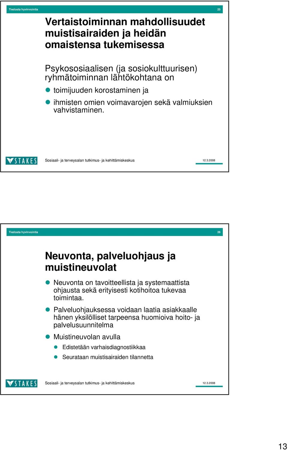 Tiedosta hyvinvointia 26 Neuvonta, palveluohjaus ja muistineuvolat Neuvonta on tavoitteellista ja systemaattista ohjausta sekä erityisesti kotihoitoa tukevaa