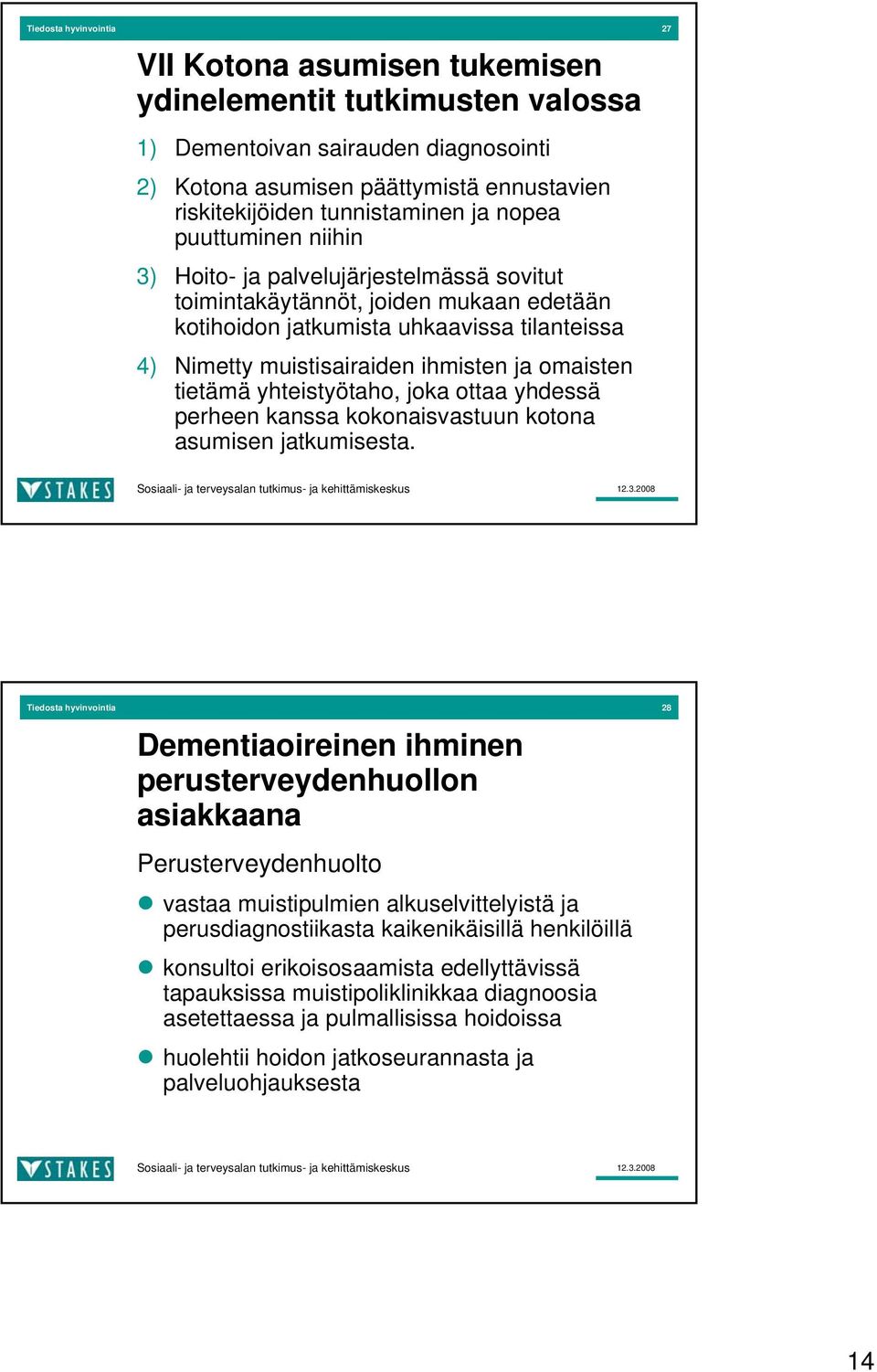 omaisten tietämä yhteistyötaho, joka ottaa yhdessä perheen kanssa kokonaisvastuun kotona asumisen jatkumisesta.