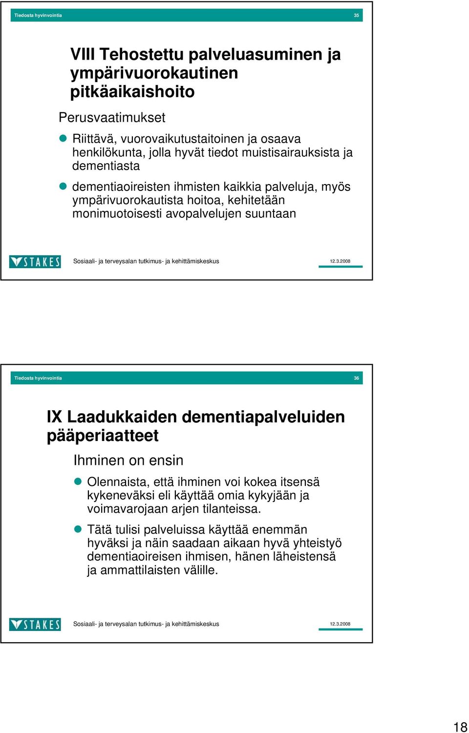 Tiedosta hyvinvointia 36 IX Laadukkaiden dementiapalveluiden pääperiaatteet Ihminen on ensin Olennaista, että ihminen voi kokea itsensä kykeneväksi eli käyttää omia kykyjään ja