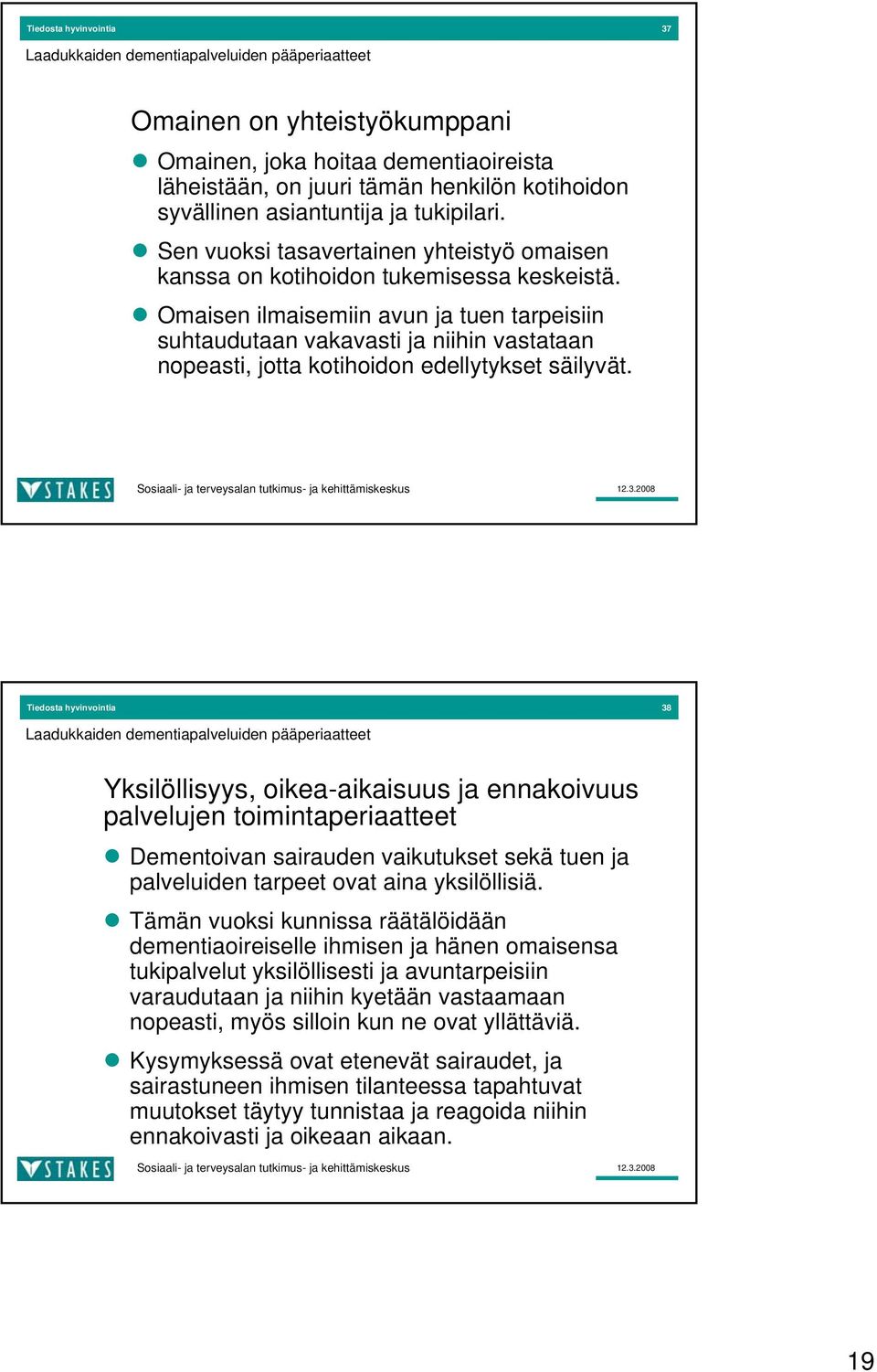 Omaisen ilmaisemiin avun ja tuen tarpeisiin suhtaudutaan vakavasti ja niihin vastataan nopeasti, jotta kotihoidon edellytykset säilyvät.