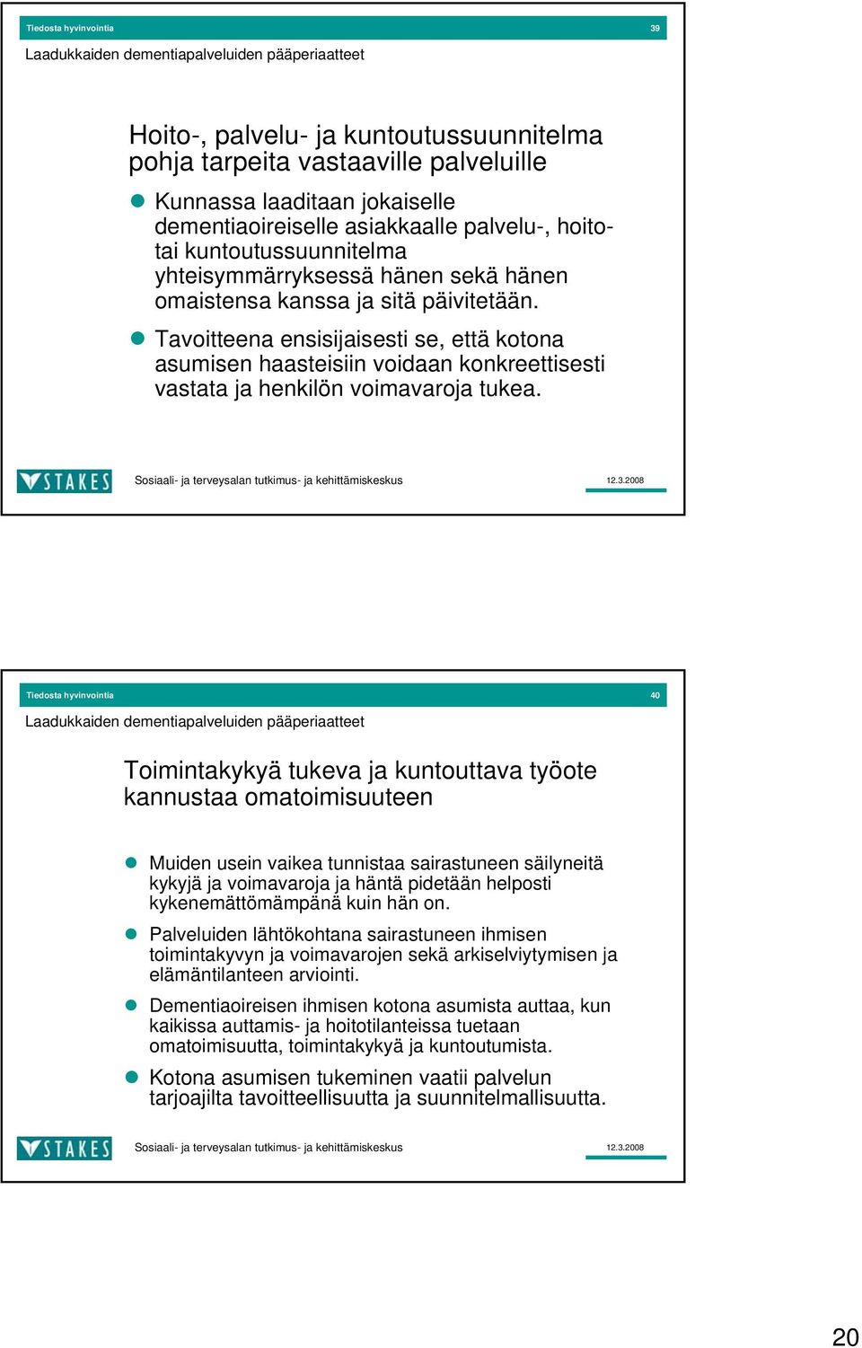 Tavoitteena ensisijaisesti se, että kotona asumisen haasteisiin voidaan konkreettisesti vastata ja henkilön voimavaroja tukea.