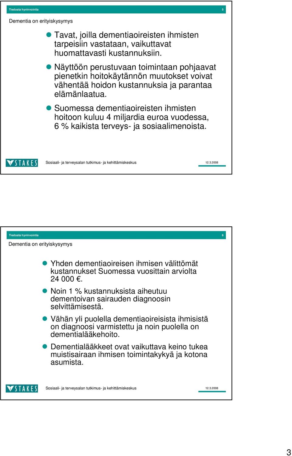 Suomessa dementiaoireisten ihmisten hoitoon kuluu 4 miljardia euroa vuodessa, 6 % kaikista terveys- ja sosiaalimenoista.