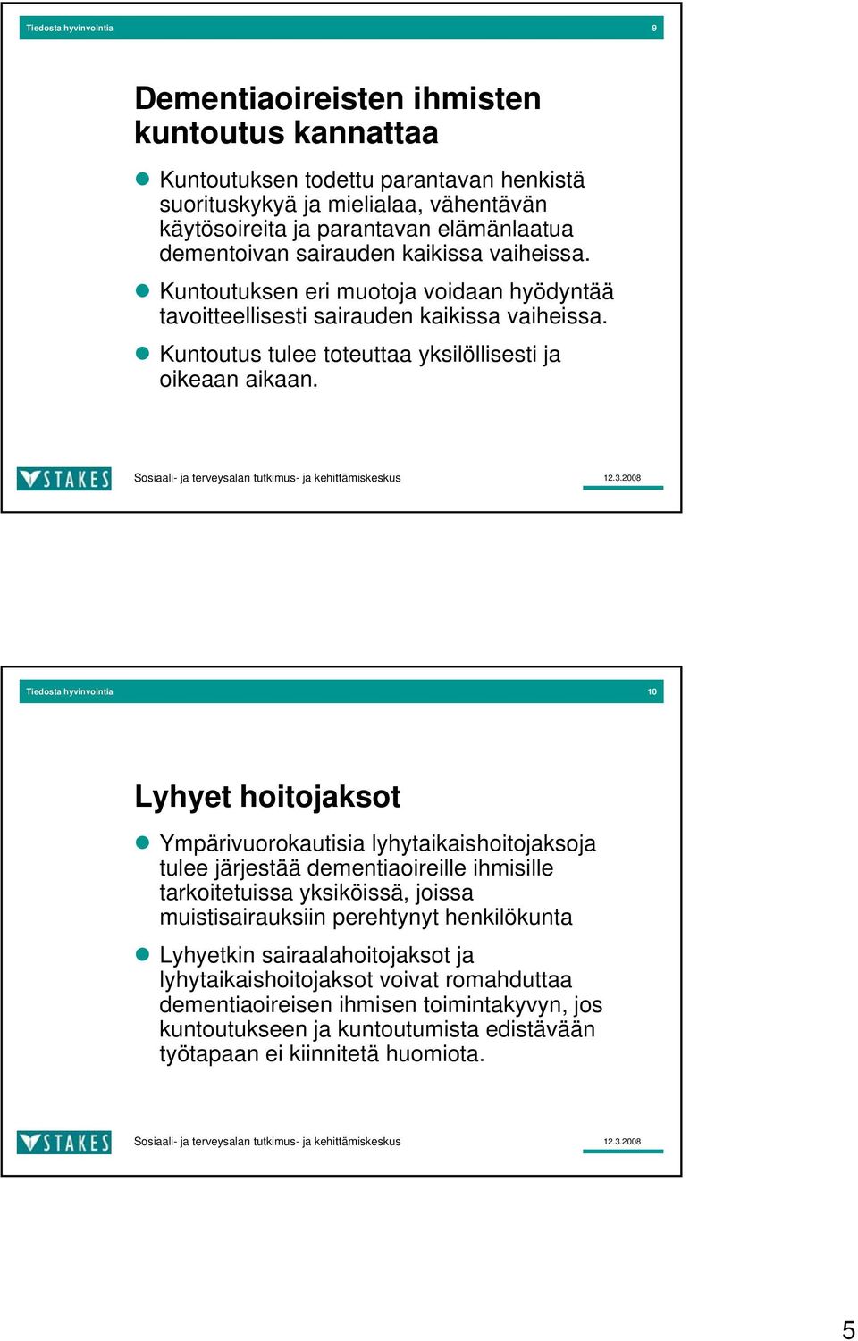 Tiedosta hyvinvointia 10 Lyhyet hoitojaksot Ympärivuorokautisia lyhytaikaishoitojaksoja tulee järjestää dementiaoireille ihmisille tarkoitetuissa yksiköissä, joissa muistisairauksiin perehtynyt