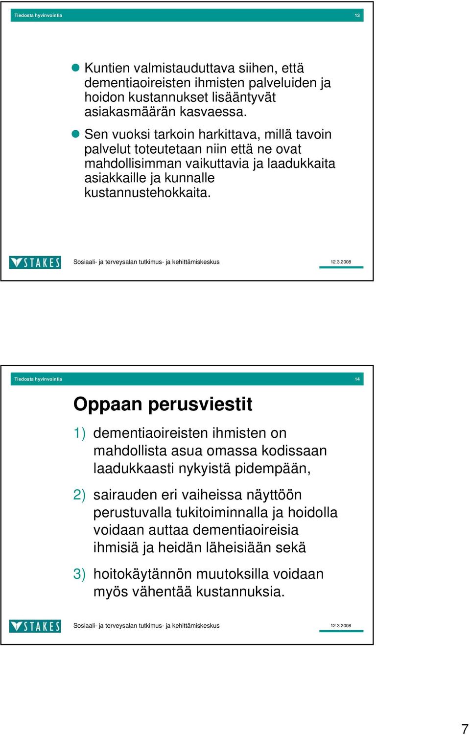 Tiedosta hyvinvointia 14 Oppaan perusviestit 1) dementiaoireisten ihmisten on mahdollista asua omassa kodissaan laadukkaasti nykyistä pidempään, 2) sairauden eri vaiheissa