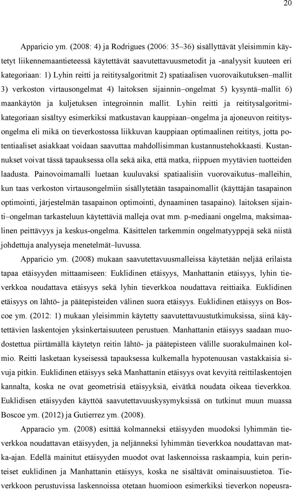 reititysalgoritmit 2) spatiaalisen vuorovaikutuksen mallit 3) verkoston virtausongelmat 4) laitoksen sijainnin ongelmat 5) kysyntä mallit 6) maankäytön ja kuljetuksen integroinnin mallit.