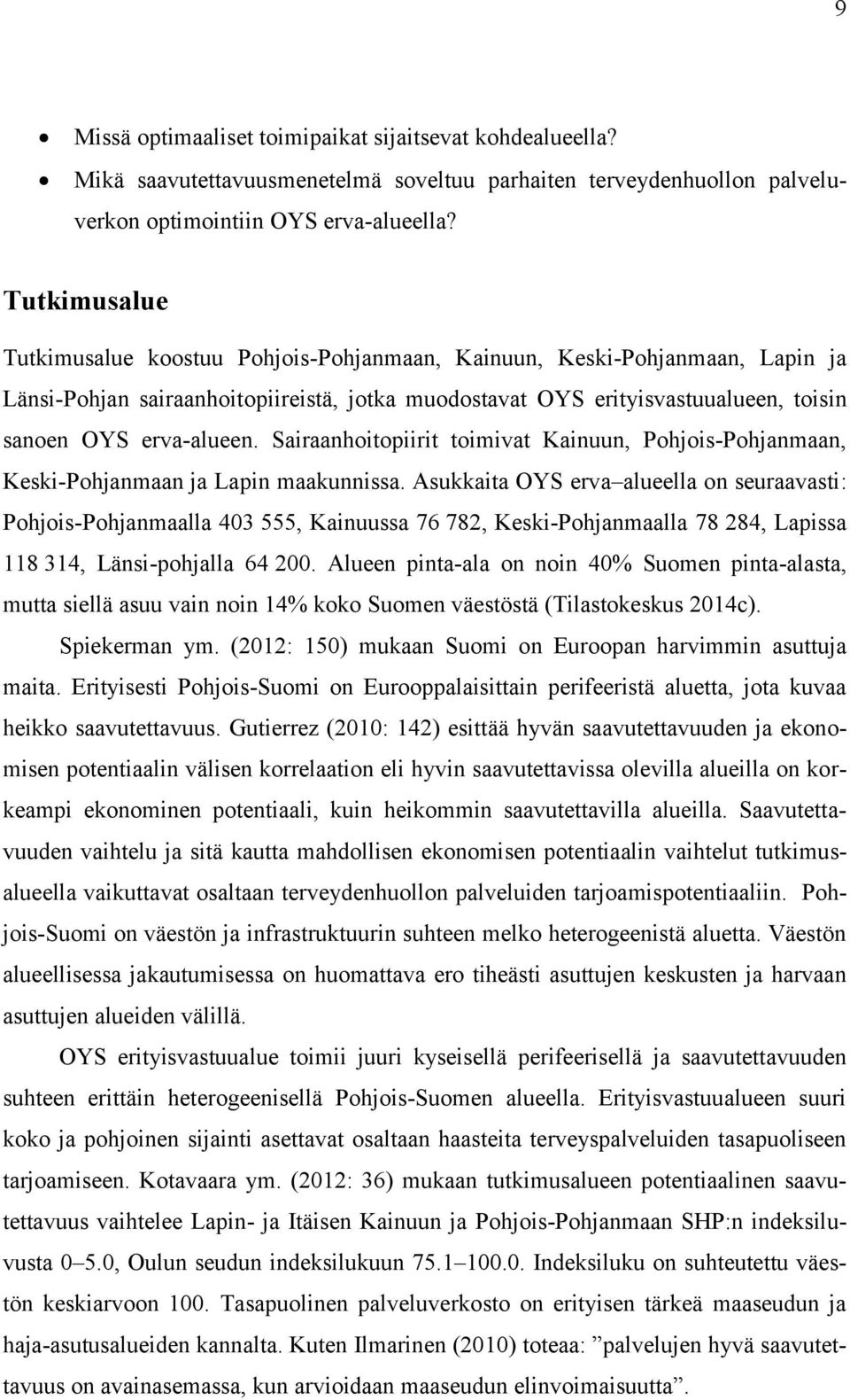 Sairaanhoitopiirit toimivat Kainuun, Pohjois-Pohjanmaan, Keski-Pohjanmaan ja Lapin maakunnissa.