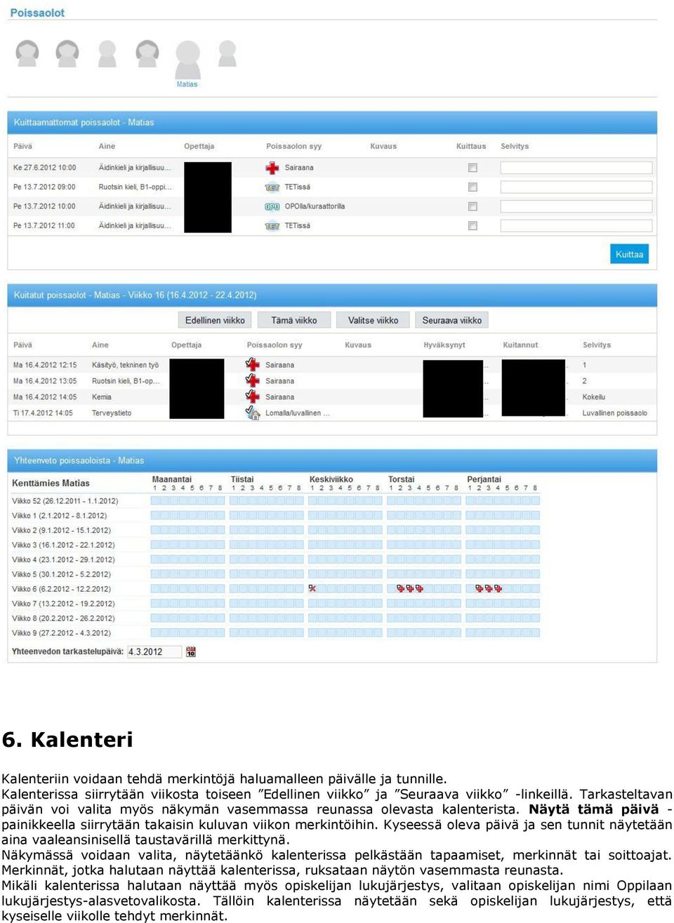 Kyseessä oleva päivä ja sen tunnit näytetään aina vaaleansinisellä taustavärillä merkittynä. Näkymässä voidaan valita, näytetäänkö kalenterissa pelkästään tapaamiset, merkinnät tai soittoajat.