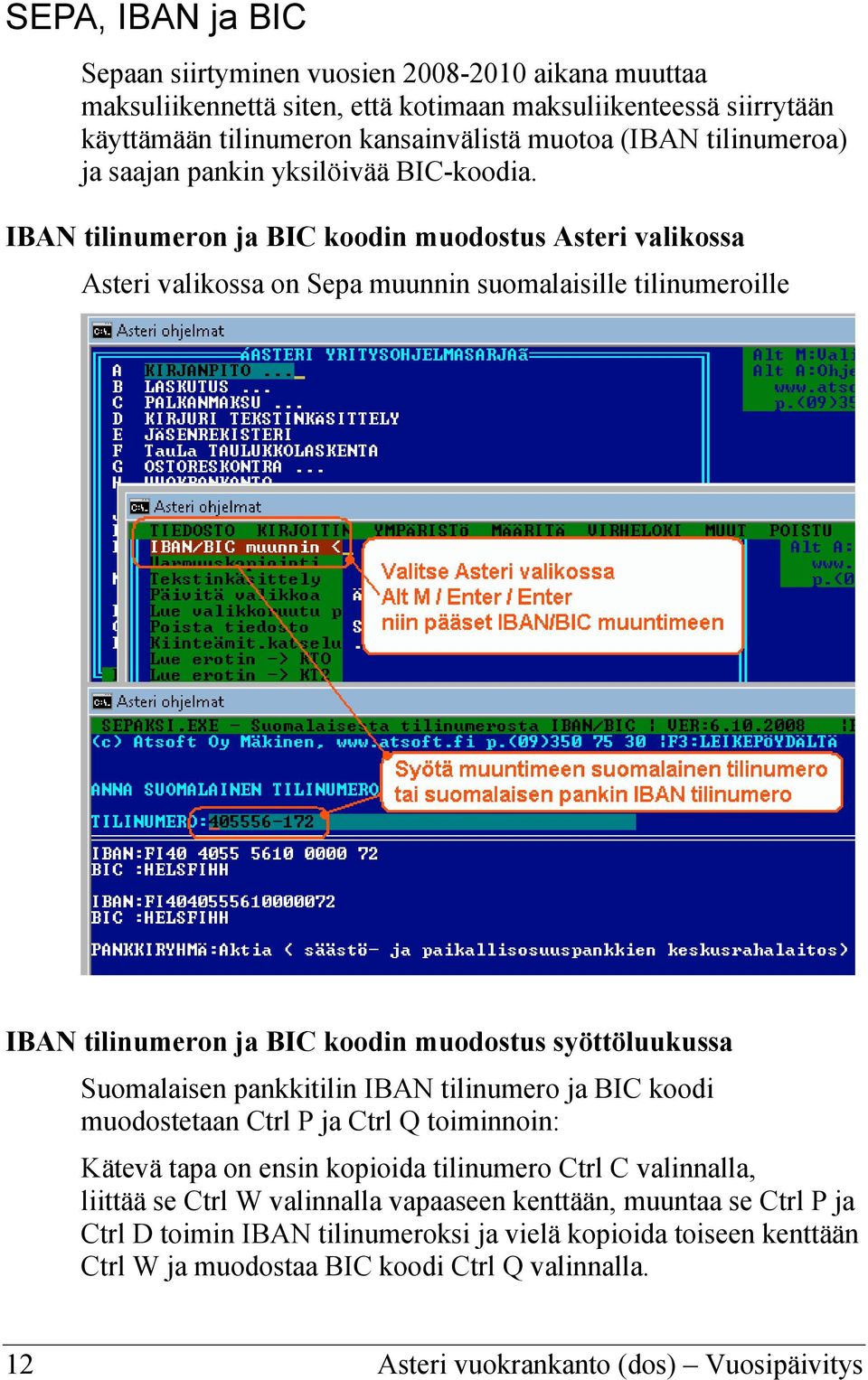 IBAN tilinumeron ja BIC koodin muodostus Asteri valikossa Asteri valikossa on Sepa muunnin suomalaisille tilinumeroille IBAN tilinumeron ja BIC koodin muodostus syöttöluukussa Suomalaisen pankkitilin