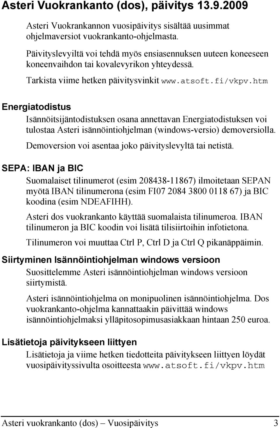 htm Energiatodistus Isännöitsijäntodistuksen osana annettavan Energiatodistuksen voi tulostaa Asteri isännöintiohjelman (windows-versio) demoversiolla.