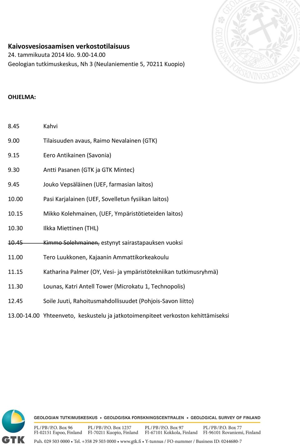 00 Pasi Karjalainen (UEF, Sovelletun fysiikan laitos) 10.15 Mikko Kolehmainen, (UEF, Ympäristötieteiden laitos) 10.30 Ilkka Miettinen (THL) 10.45 Kimmo Solehmainen, estynyt sairastapauksen vuoksi 11.