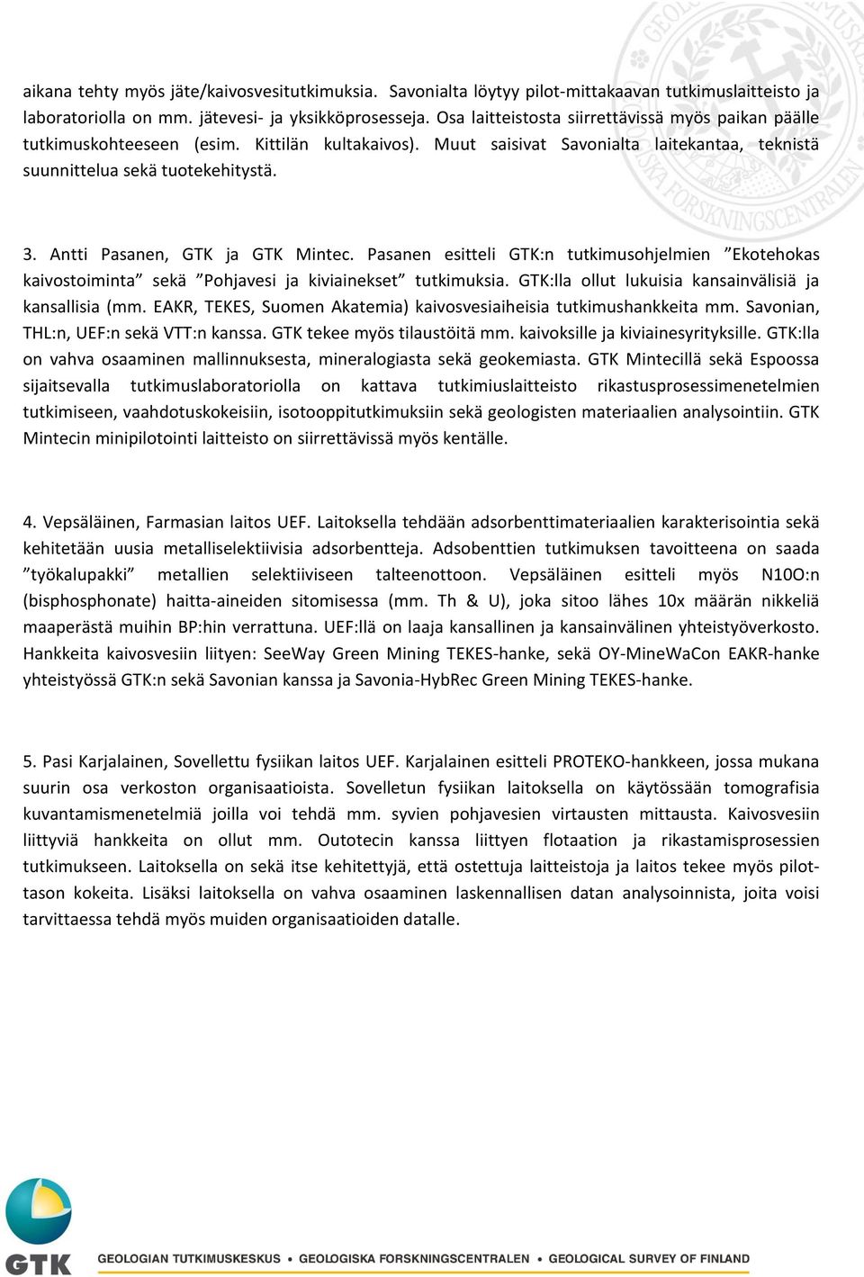 Antti Pasanen, GTK ja GTK Mintec. Pasanen esitteli GTK:n tutkimusohjelmien Ekotehokas kaivostoiminta sekä Pohjavesi ja kiviainekset tutkimuksia.