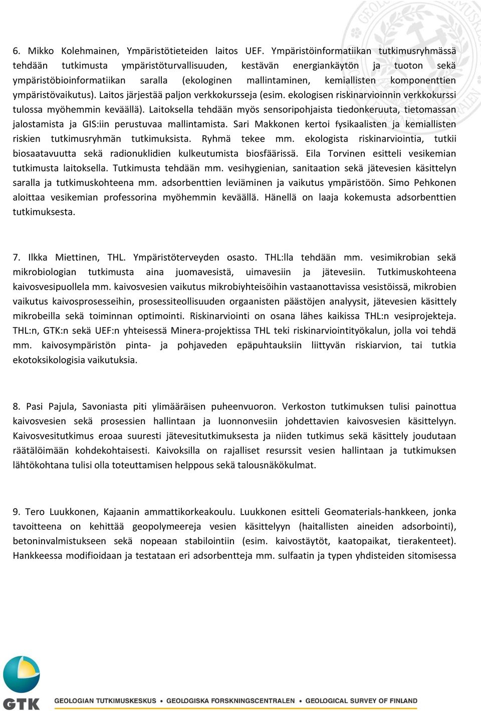 komponenttien ympäristövaikutus). Laitos järjestää paljon verkkokursseja (esim. ekologisen riskinarvioinnin verkkokurssi tulossa myöhemmin keväällä).