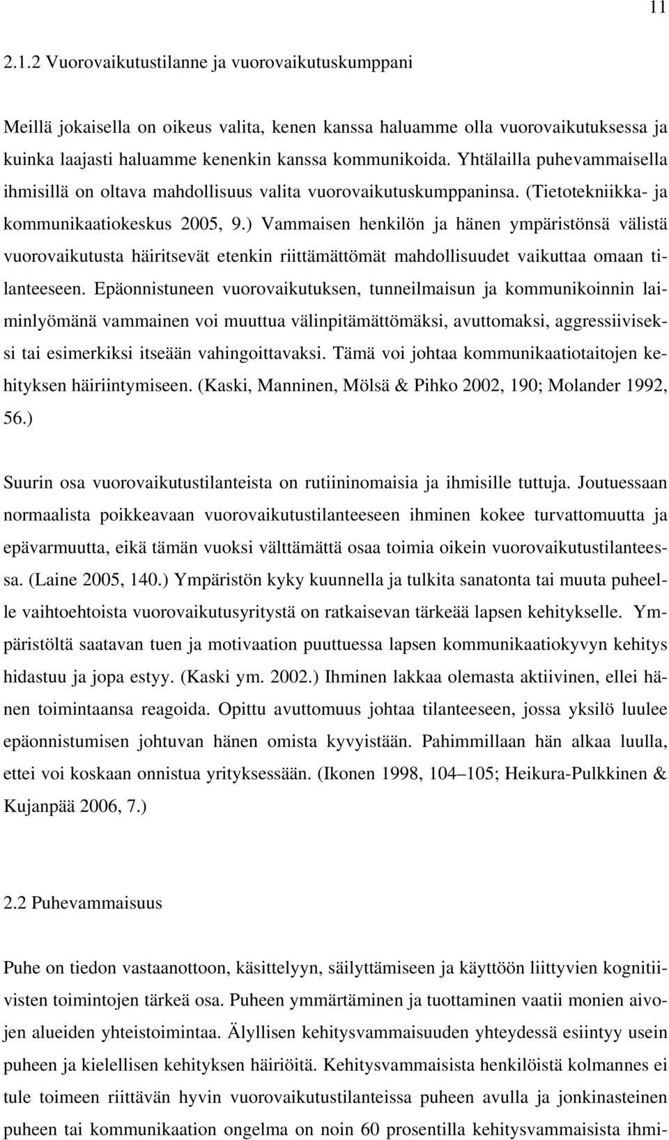 ) Vammaisen henkilön ja hänen ympäristönsä välistä vuorovaikutusta häiritsevät etenkin riittämättömät mahdollisuudet vaikuttaa omaan tilanteeseen.