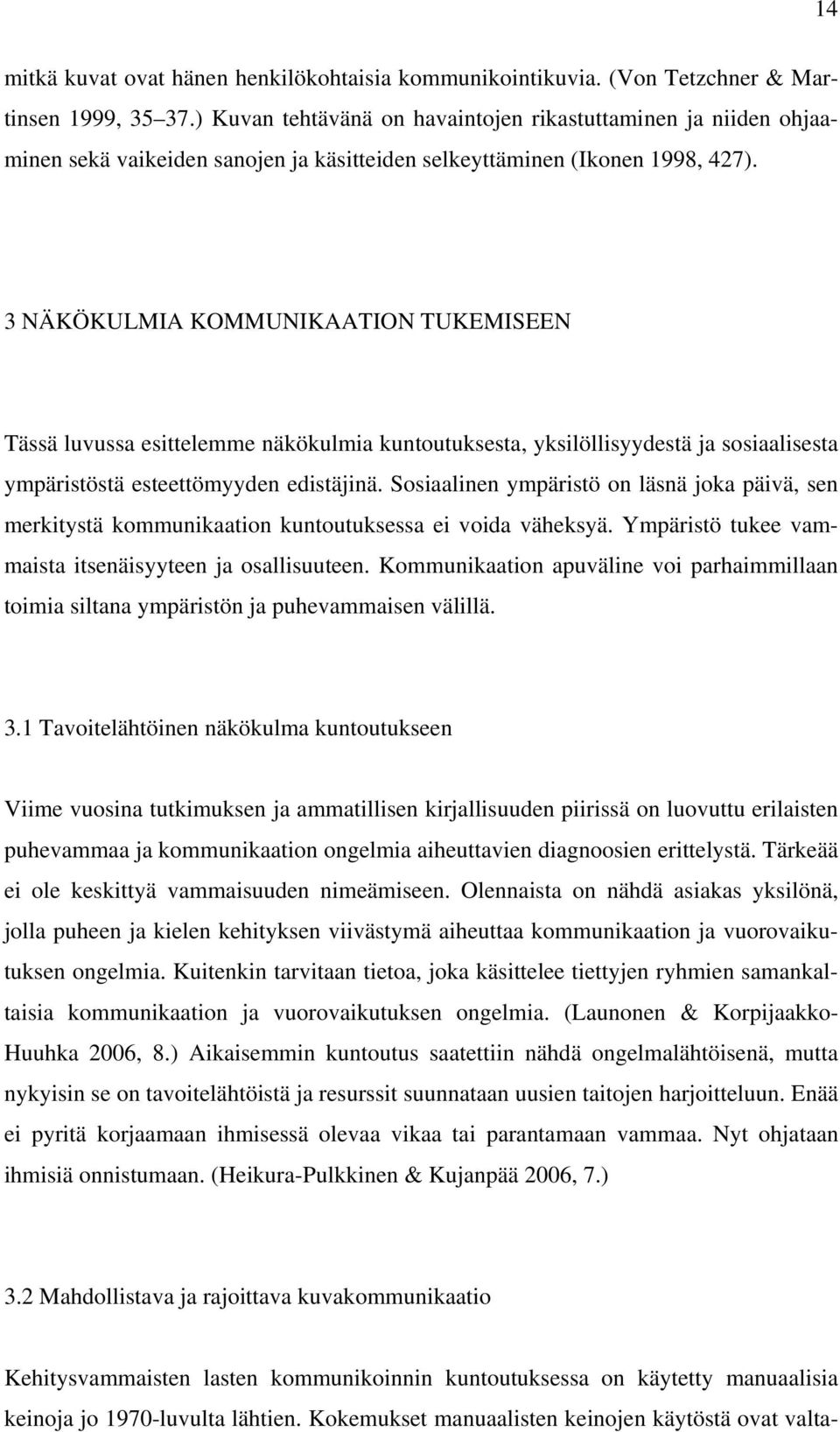 3 NÄKÖKULMIA KOMMUNIKAATION TUKEMISEEN Tässä luvussa esittelemme näkökulmia kuntoutuksesta, yksilöllisyydestä ja sosiaalisesta ympäristöstä esteettömyyden edistäjinä.