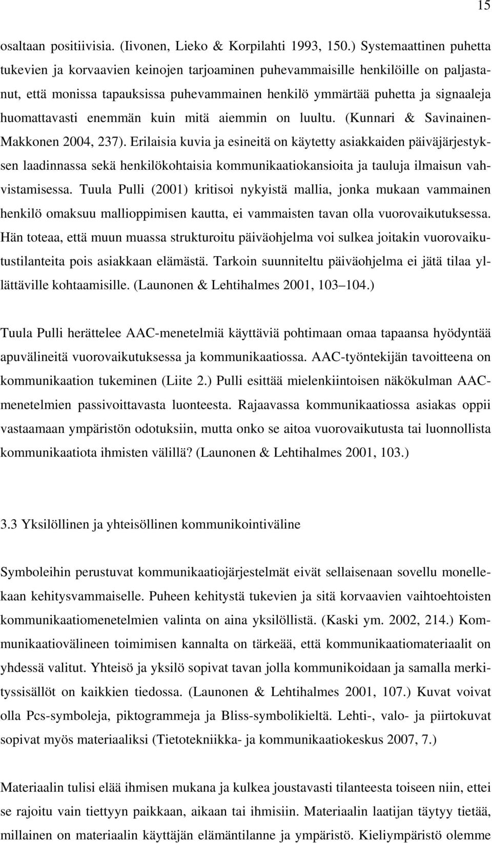 huomattavasti enemmän kuin mitä aiemmin on luultu. (Kunnari & Savinainen- Makkonen 2004, 237).