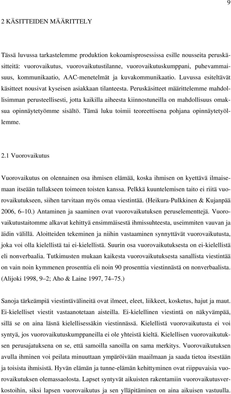 Peruskäsitteet määrittelemme mahdollisimman perusteellisesti, jotta kaikilla aiheesta kiinnostuneilla on mahdollisuus omaksua opinnäytetyömme sisältö.