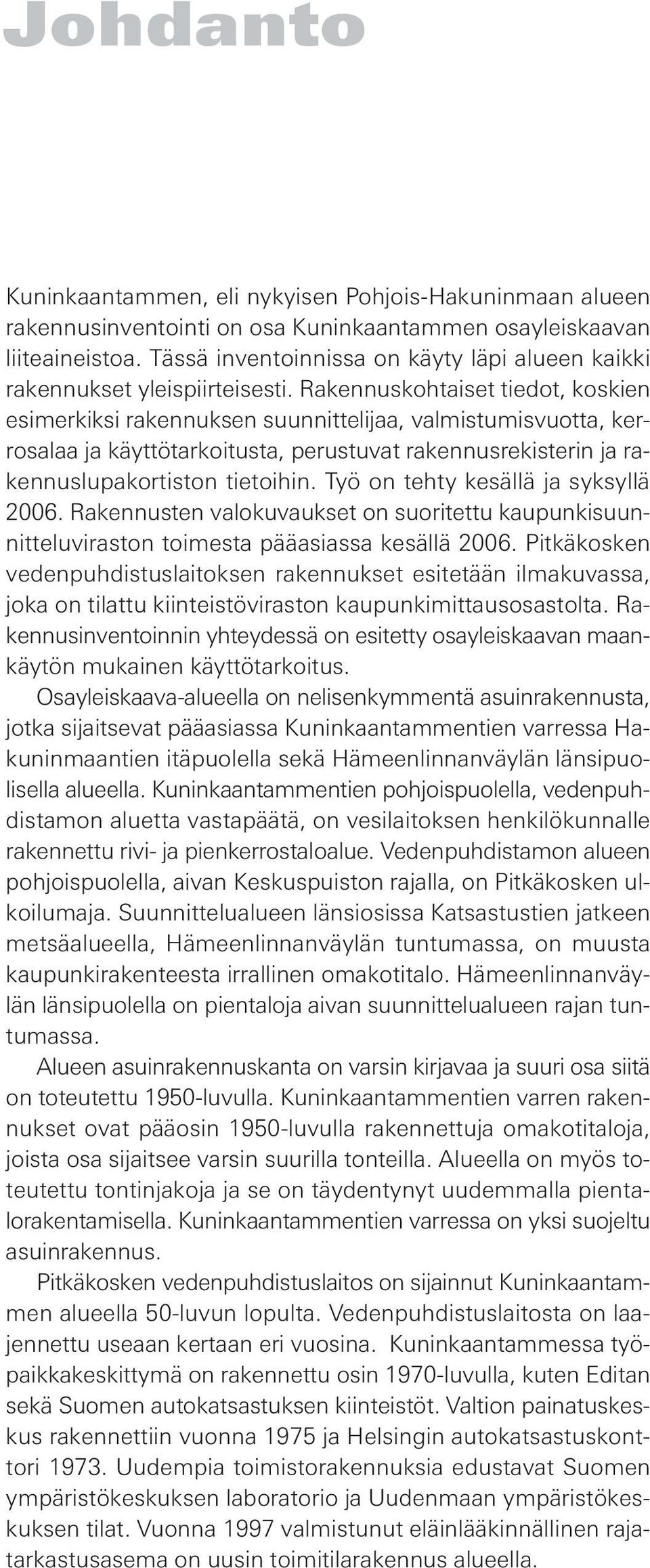 Rakennuskohtaiset tiedot, koskien esimerkiksi rakennuksen suunnittelijaa, valmistumisvuotta, kerrosalaa ja käyttötarkoitusta, perustuvat rakennusrekisterin ja rakennuslupakortiston tietoihin.