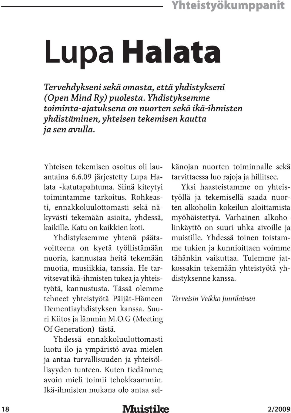 6.09 järjestetty Lupa Halata -katutapahtuma. Siinä kiteytyi toimintamme tarkoitus. Rohkeasti, ennakkoluulottomasti sekä näkyvästi tekemään asioita, yhdessä, kaikille. Katu on kaikkien koti.