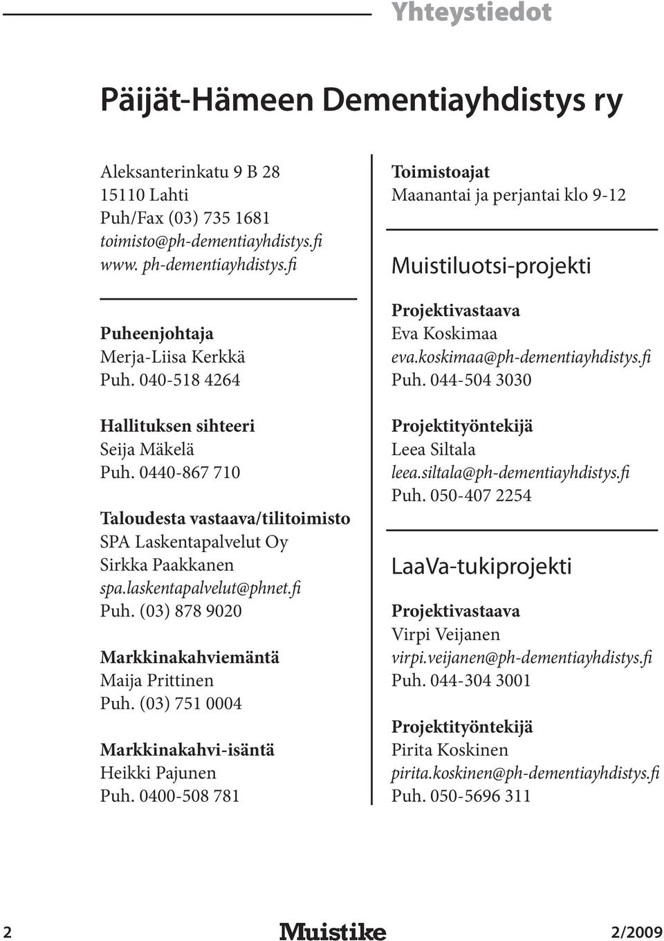 laskentapalvelut@phnet.fi Puh. (03) 878 9020 Markkinakahviemäntä Maija Prittinen Puh. (03) 751 0004 Markkinakahvi-isäntä Heikki Pajunen Puh.