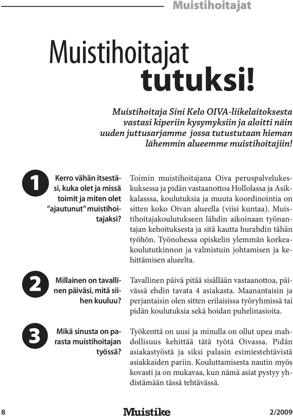 1 2 3 Kerro vähän itsestäsi, kuka olet ja missä toimit ja miten olet ajautunut muistihoitajaksi? Millainen on tavallinen päiväsi, mitä siihen kuuluu? Mikä sinusta on parasta muistihoitajan työssä?