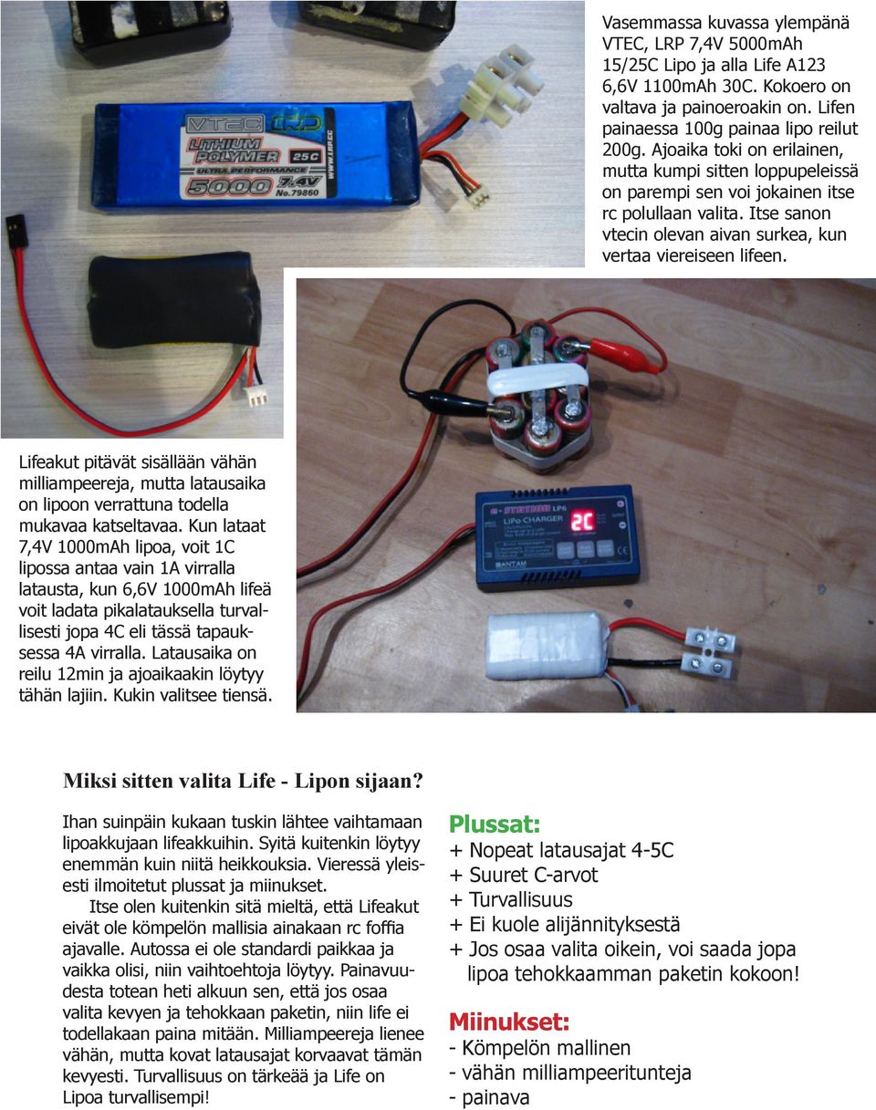 Lifeakut pitävät sisällään vähän milliampeereja, mutta latausaika on lipoon verrattuna todella mukavaa katseltavaa.