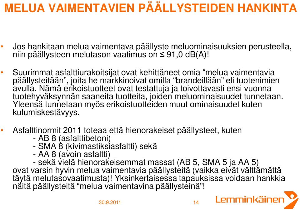 Nämä erikoistuotteet ovat testattuja ja toivottavasti ensi vuonna tuotehyväksynnän saaneita tuotteita, joiden meluominaisuudet tunnetaan.