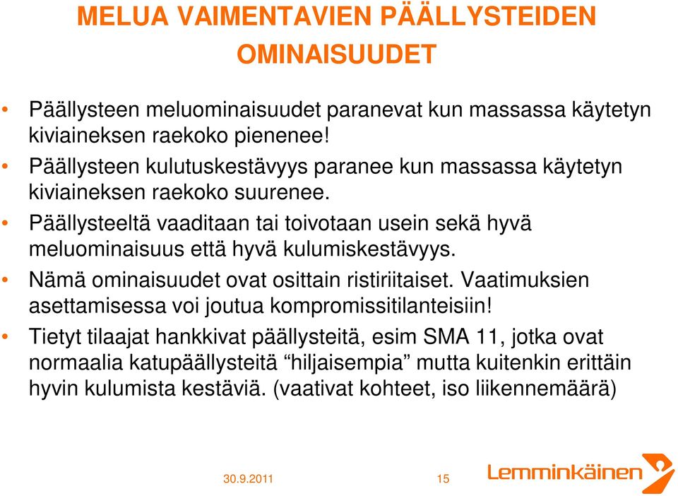 Päällysteeltä vaaditaan tai toivotaan usein sekä hyvä meluominaisuus että hyvä kulumiskestävyys. Nämä ominaisuudet ovat osittain ristiriitaiset.