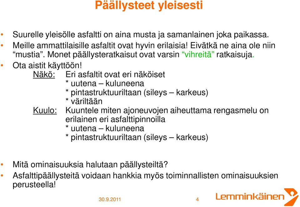 Näkö: Eri asfaltit ovat eri näköiset * uutena kuluneena * pintastruktuuriltaan (sileys karkeus) * väriltään Kuulo: Kuuntele miten ajoneuvojen aiheuttama rengasmelu