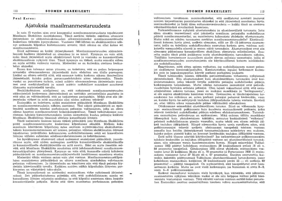 Vuodels,ta 19148 lähtien 'Dn shakkimaailma nähnyt seitsemän 'Hlpai!lua Icocrkeimma.sta arv'osta; tänä avkana OIn ohut :kol:ille eri maaiilmanmestaria.. Siinä suhte'6s:sa on :kaiklki järjestylksessä.