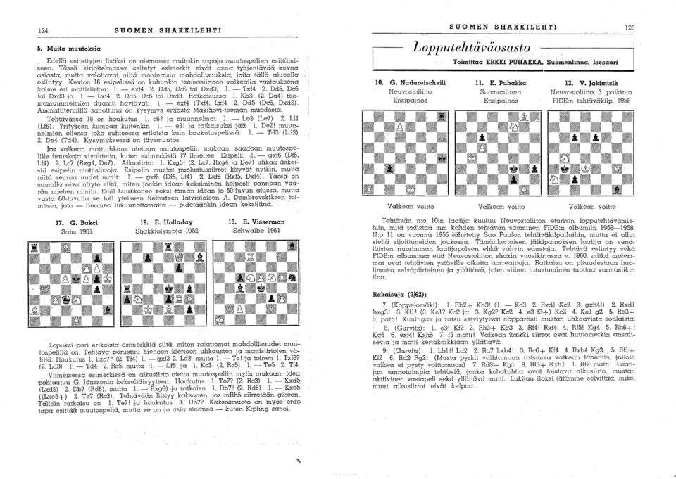 Kuvion 16 esipehssä on kuhunkin teemcllsiirloon vclllkealla va'stauksena 'kolme eri mattisii'i1toa: 1. ~.exf4 2. Dd5, Dc6 tai Dxds; J. - Txf4 2. Dd5" Da6 tai Dxd3 ja 1. - Lxf4 2. Dd5, De6' tai Dxds.