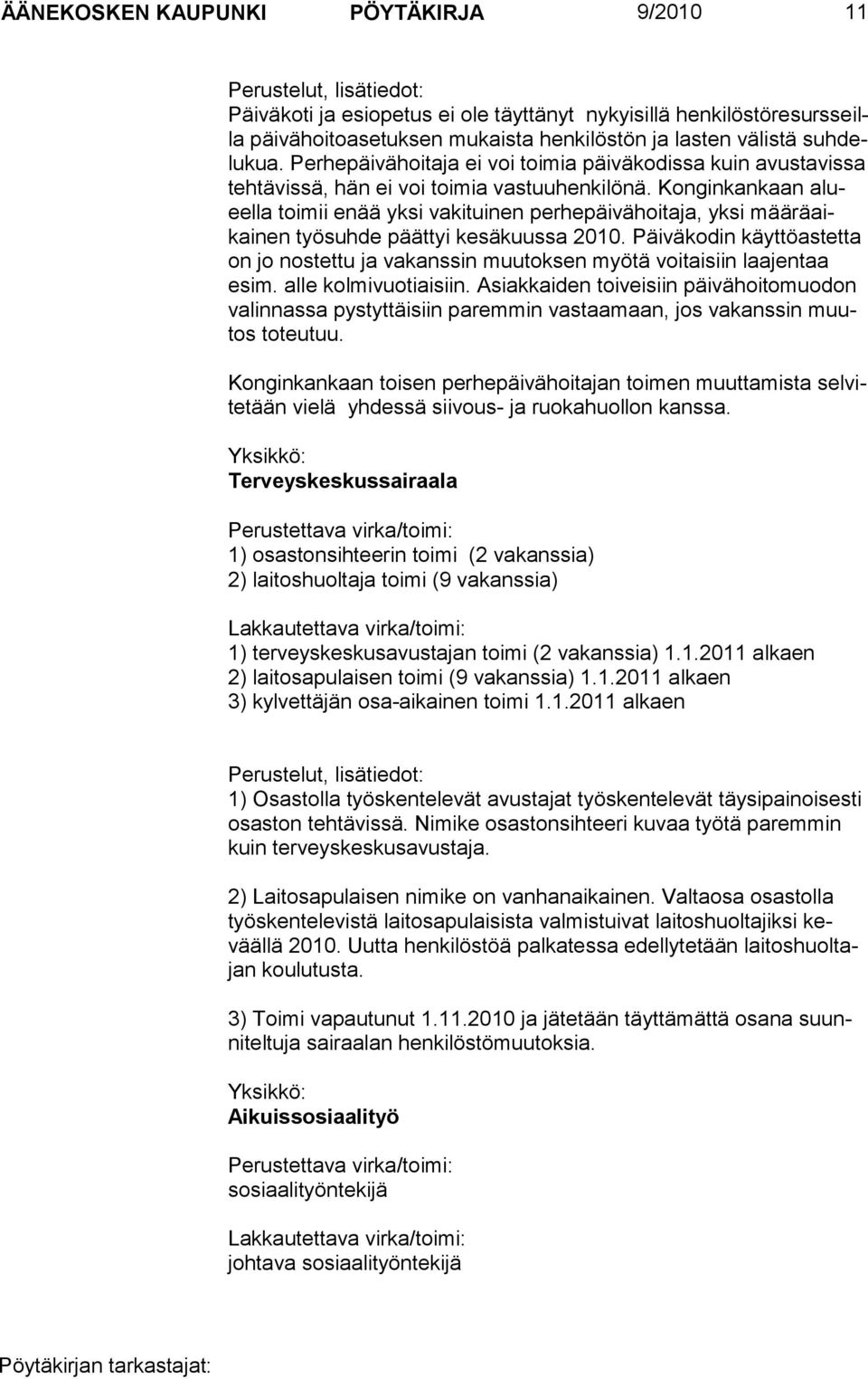 Konginkankaan alueella toimii enää yksi vakituinen perhepäivähoitaja, yksi määräaikainen työsuhde päättyi kesäkuussa 2010.