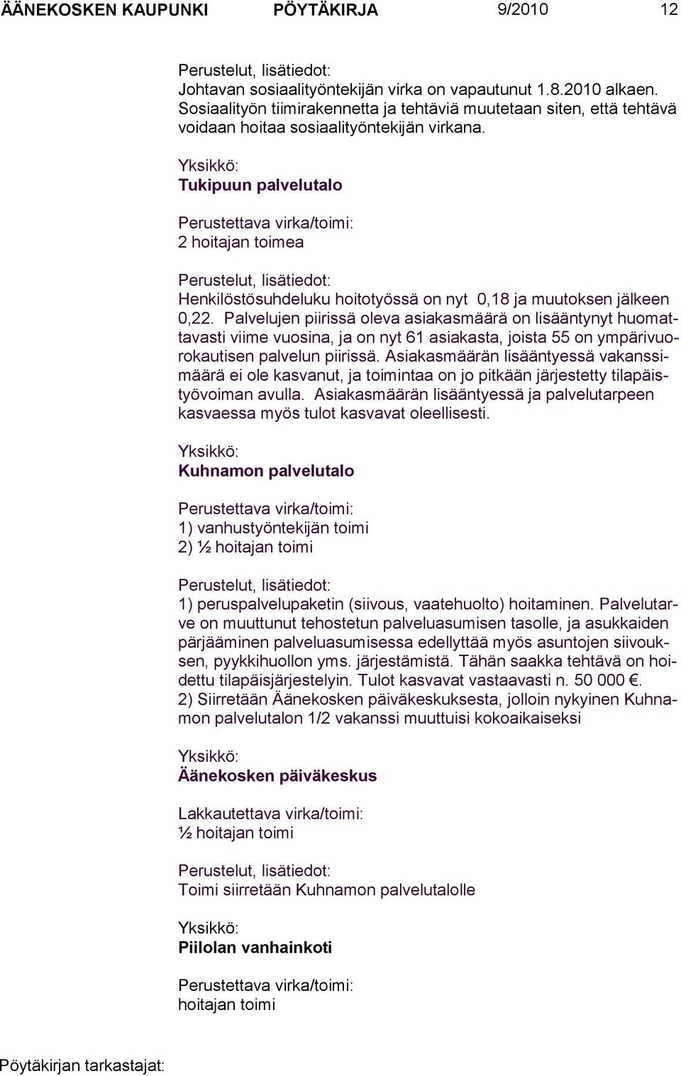 Yksikkö: Tukipuun palvelutalo Perustettava virka/toimi: 2 hoitajan toimea Perustelut, lisätiedot: Henkilöstösuhdeluku hoitotyössä on nyt 0,18 ja muutoksen jälkeen 0,22.