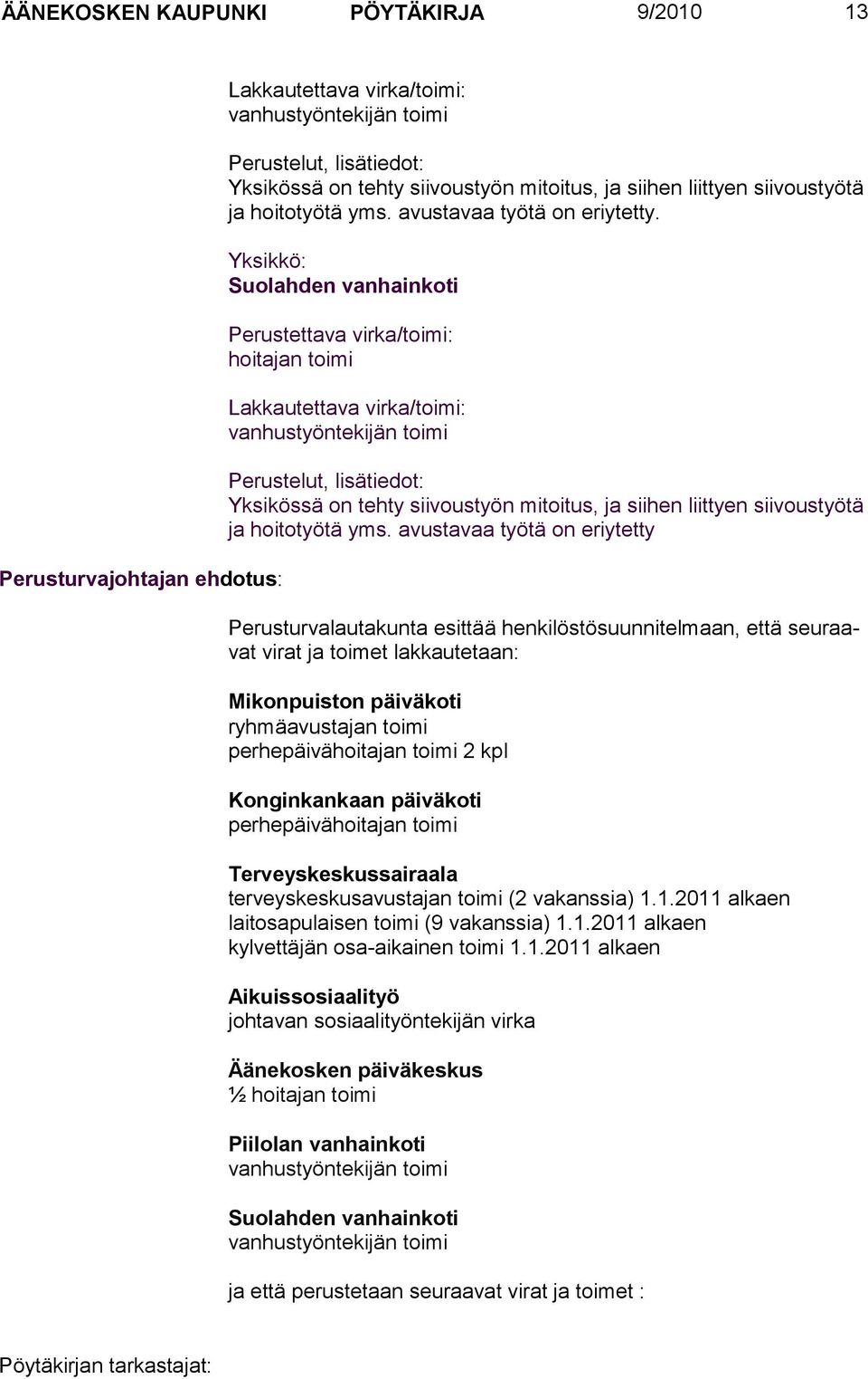 Yksikkö: Suolahden vanhainkoti Perustettava virka/toimi: hoitajan toimi Lakkautettava virka/toimi: vanhustyöntekijän toimi Perustelut, lisätiedot: Yksikössä on tehty siivoustyön mitoitus, ja siihen