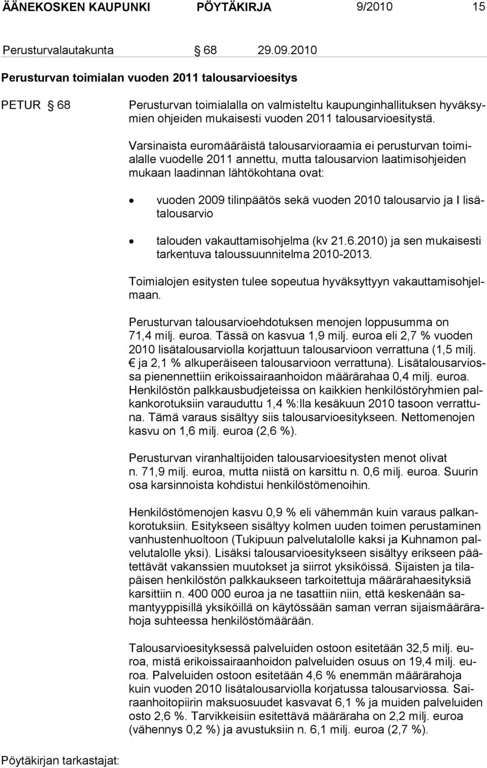 Varsinaista euromääräistä talousarvioraamia ei perusturvan toimialalle vuodelle 2011 annettu, mutta talousarvion laatimisohjeiden mu kaan laadinnan lähtökohtana ovat: vuoden 2009 tilinpäätös sekä