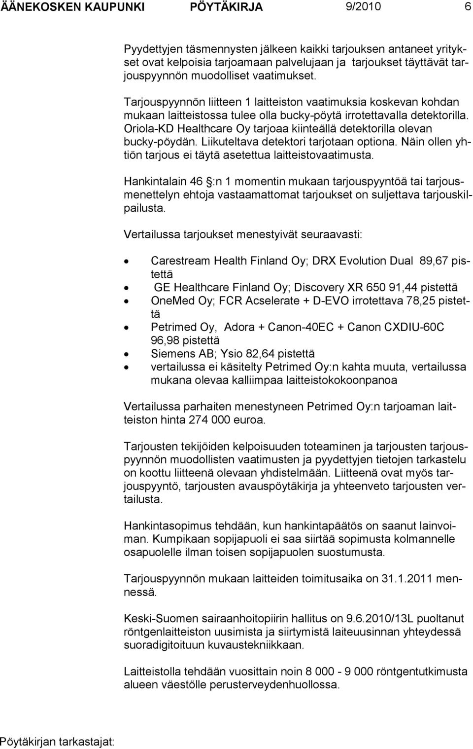 Oriola-KD Healthcare Oy tarjoaa kiinteällä detektorilla olevan bucky-pöydän. Liikuteltava de tektori tarjotaan optiona. Näin ollen yhtiön tarjous ei täytä asetettua laitteistovaatimusta.