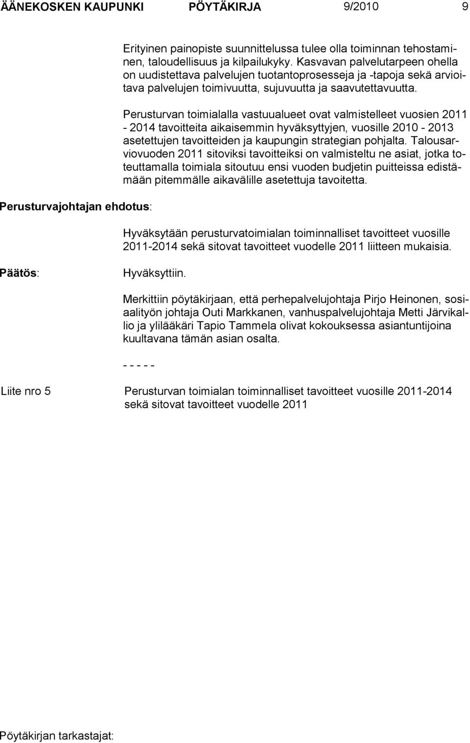 Perusturvan toimialalla vastuualueet ovat valmistelleet vuosien 2011-2014 tavoitteita ai kai semmin hyväksyttyjen, vuosille 2010-2013 ase tettujen ta voit tei den ja kaupungin strategian pohjalta.