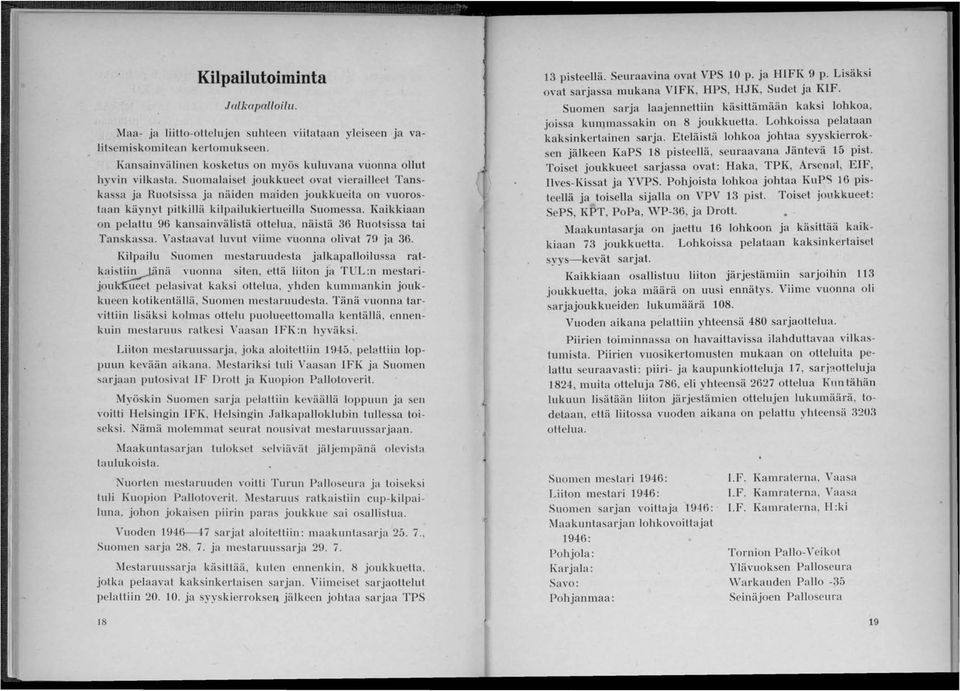 Kaikkiaan on pelattu 96 kan ainväli tä ottelua, näistä 36 Ruotsissa tai Tanskassa. Vastaavat luvut viime vuonna olivat 7fl ja