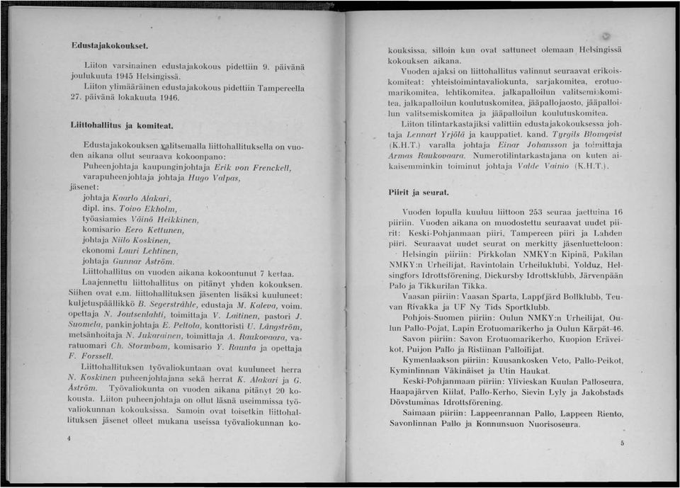 EdusLajakokouk en ilsemalla liitlohallituksella on vuoden aikana ollut seuraava kokoonpano: PuheenjohLaja kaupunginjohtaja Erik von Frenckell, varapuheenjohlaja johtaja Hugo Valpas, jäsenet: johtaja