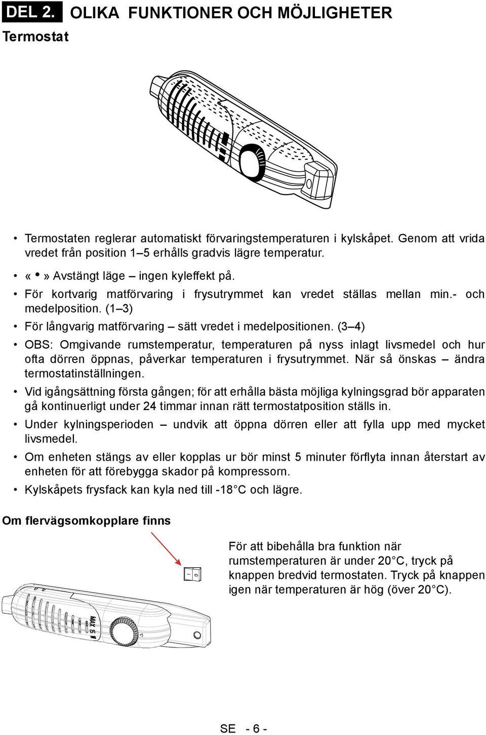 (3 4) OBS: Omgivande rumstemperatur, temperaturen på nyss inlagt livsmedel och hur ofta dörren öppnas, påverkar temperaturen i frysutrymmet. När så önskas ändra termostatinställningen.